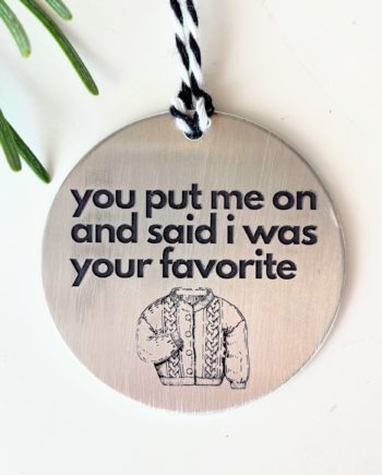 Cardigan Ornament - A ornament with the words "you put me on and said i was your favorite" and a picture of a cardigan sweater.