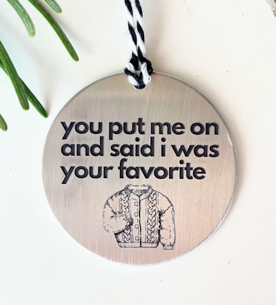 Cardigan Ornament - A ornament with the words "you put me on and said i was your favorite" and a picture of a cardigan sweater.